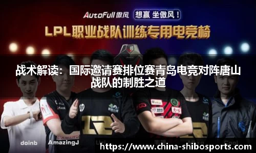 战术解读:国际邀请赛排位赛青岛电竞对阵唐山战队的制胜之道